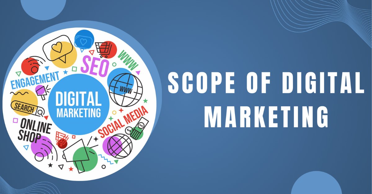 Scope of Digital Marketing Scope of Digital Marketing